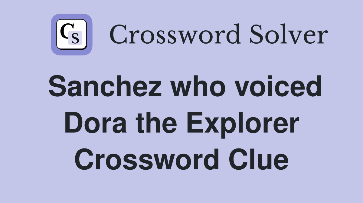 Sanchez who voiced Dora the Explorer Crossword Clue Answers