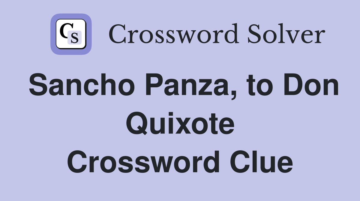 Sancho Panza, to Don Quixote Crossword Clue
