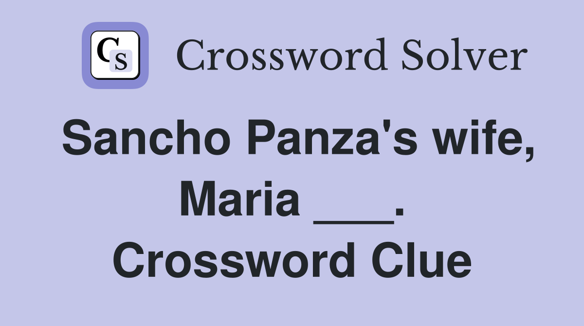 Sancho Panza's wife, Maria ___. Crossword Clue