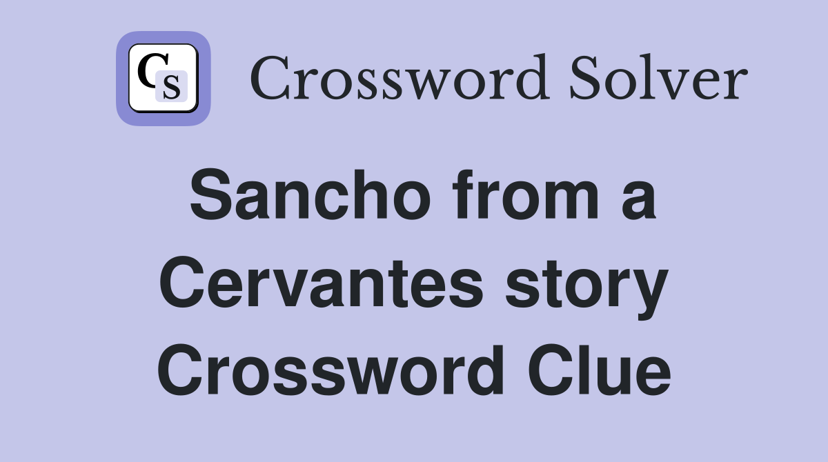 Sancho from a Cervantes story Crossword Clue