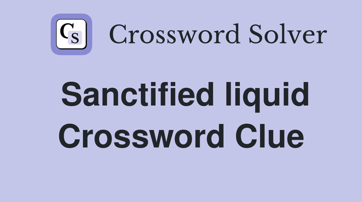 Sanctified liquid Crossword Clue