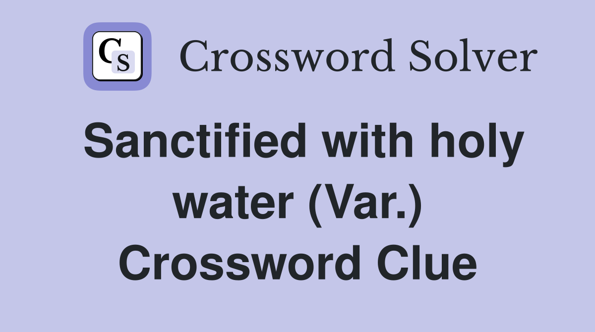 Sanctified with holy water (Var.) Crossword Clue