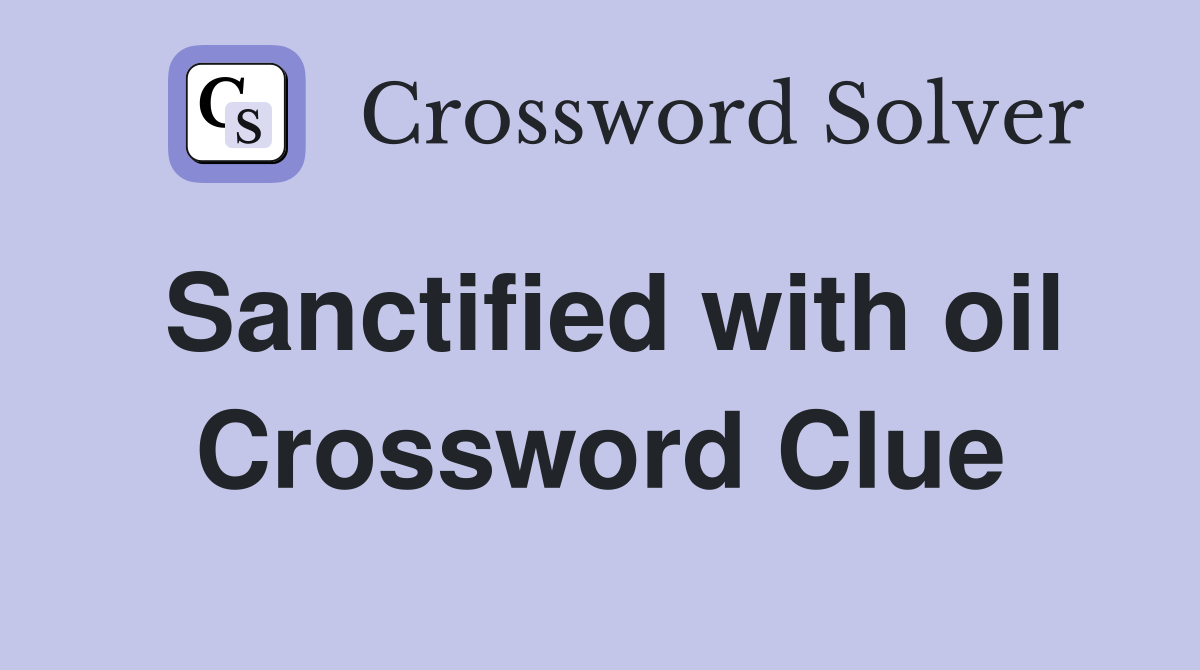 Sanctified with oil Crossword Clue