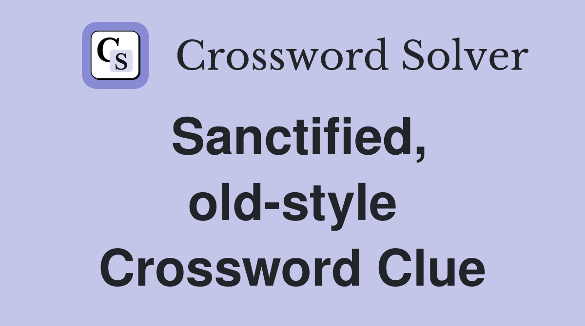 Sanctified, old-style Crossword Clue