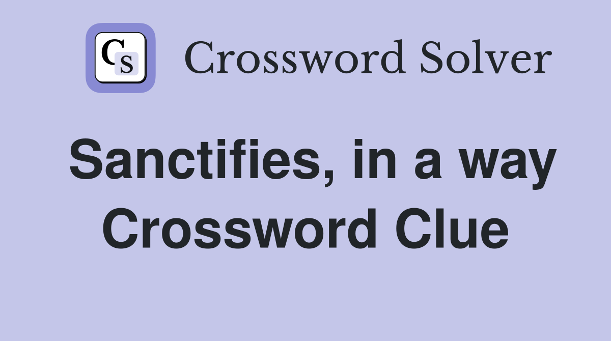 Sanctifies, in a way Crossword Clue
