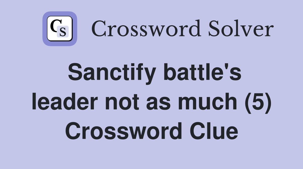 Sanctify battle's leader not as much (5) Crossword Clue