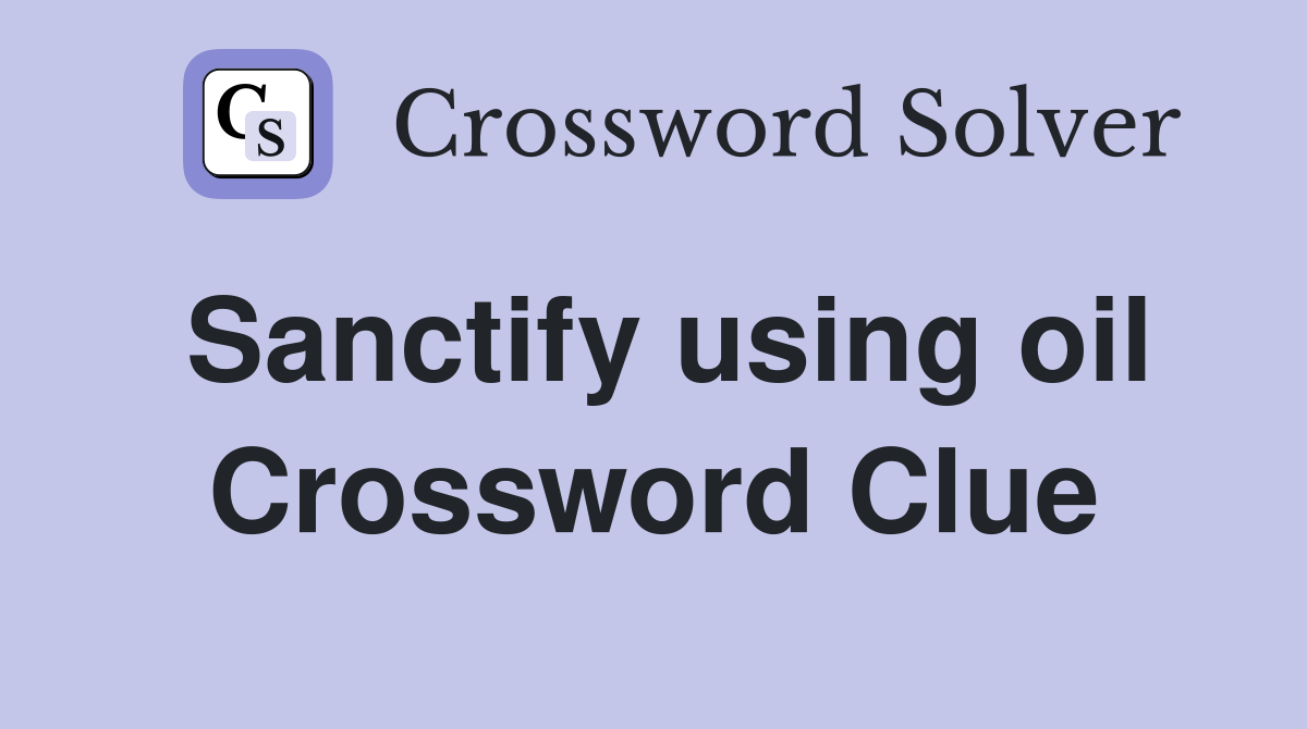 Sanctify using oil Crossword Clue