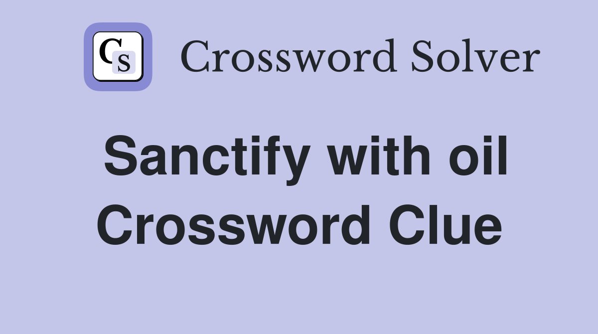 Sanctify with oil Crossword Clue