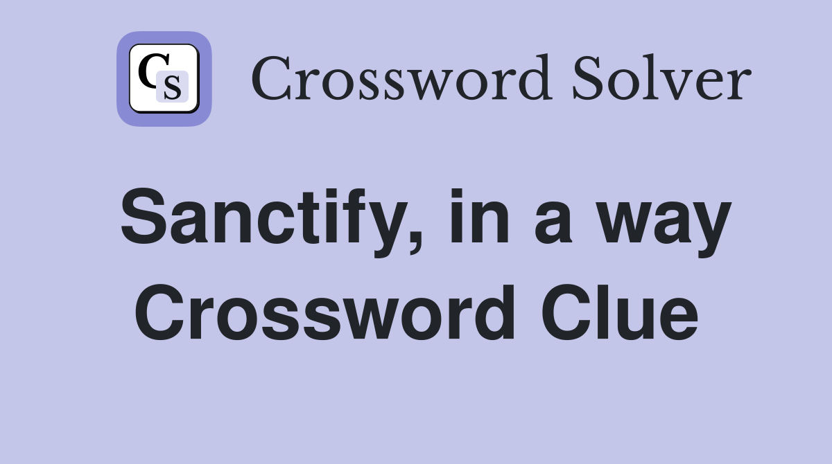 Sanctify, in a way Crossword Clue
