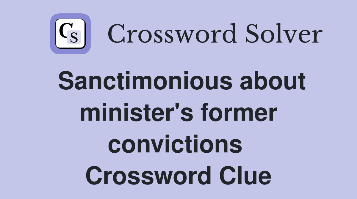 Sanctimonious about minister's former convictions  Crossword Clue
