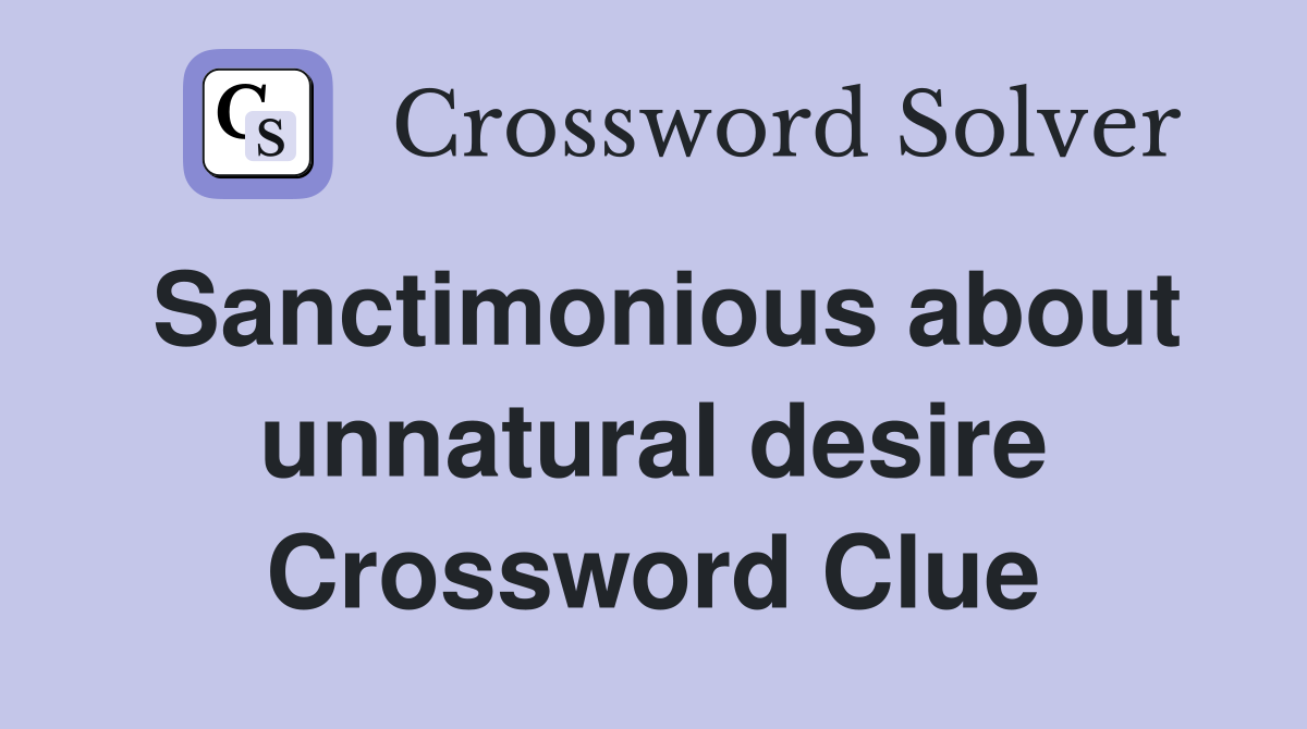 Sanctimonious about unnatural desire Crossword Clue Answers