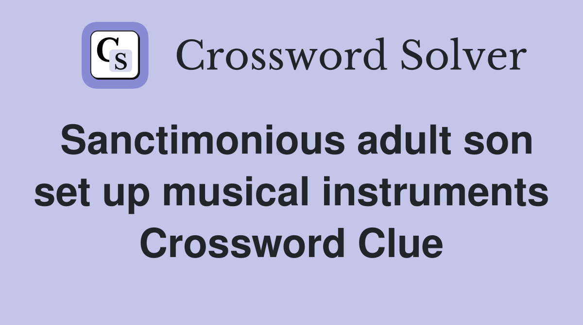 Sanctimonious adult son set up musical instruments Crossword Clue