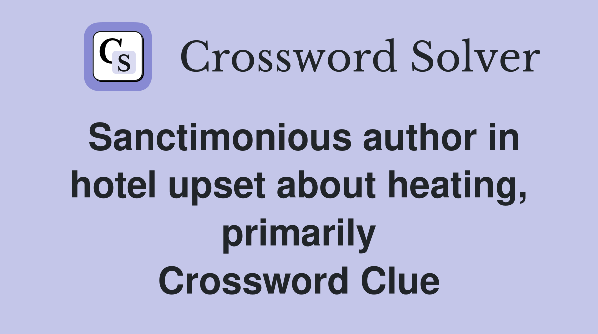 Sanctimonious author in hotel upset about heating, primarily Crossword Clue