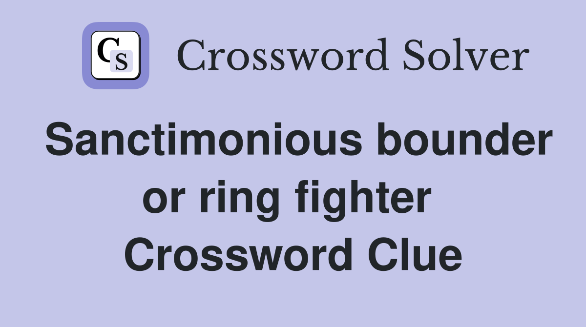 Sanctimonious bounder or ring fighter  Crossword Clue