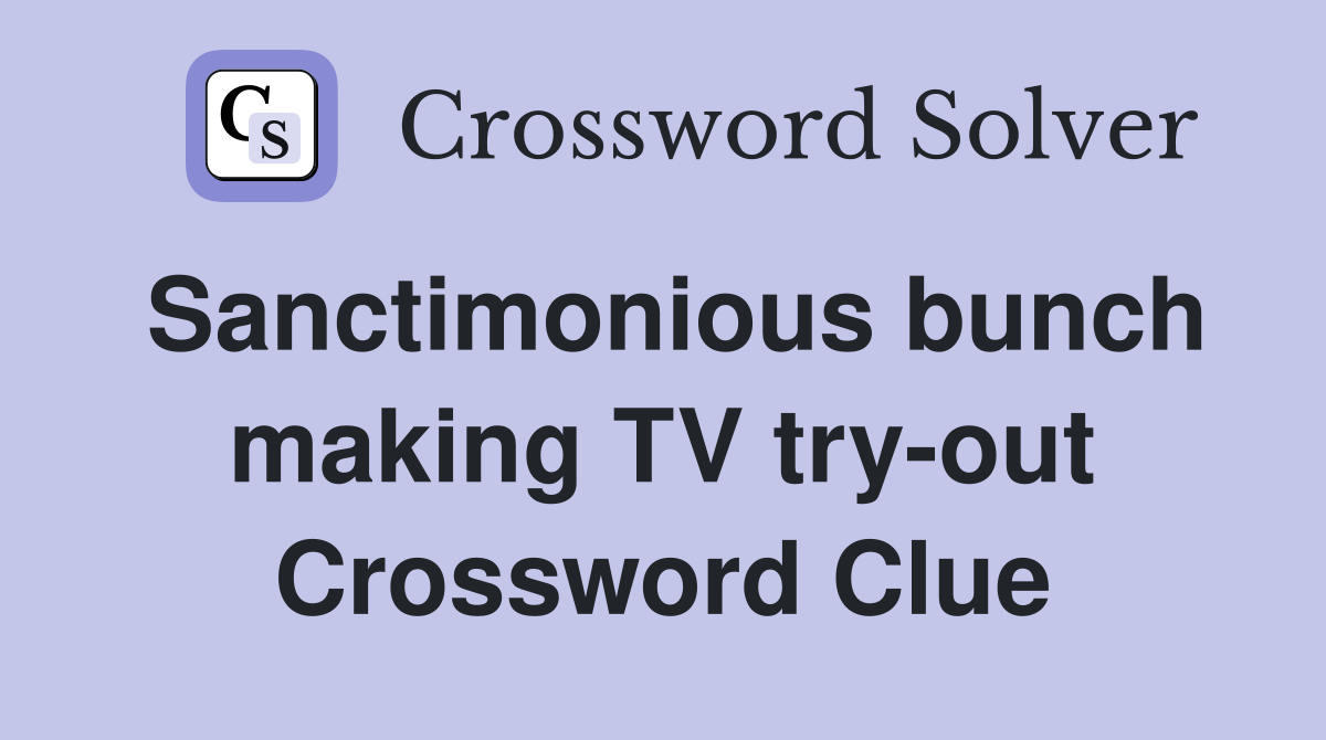 Sanctimonious bunch making TV try-out Crossword Clue