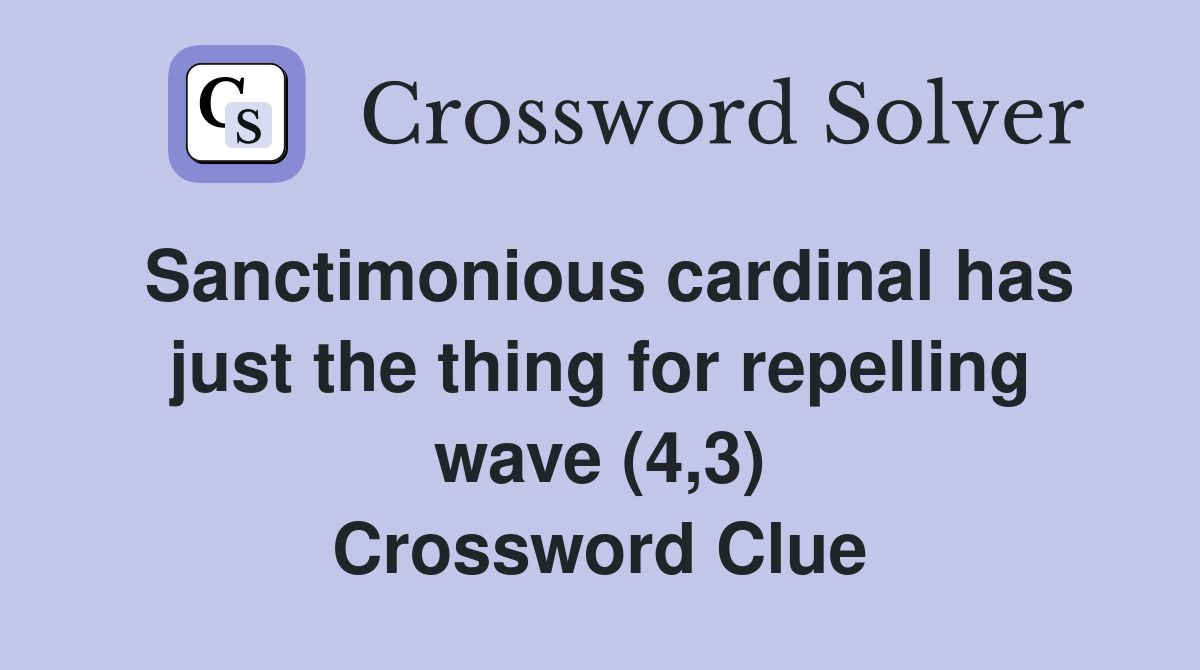 Sanctimonious cardinal has just the thing for repelling wave (4,3) Crossword Clue