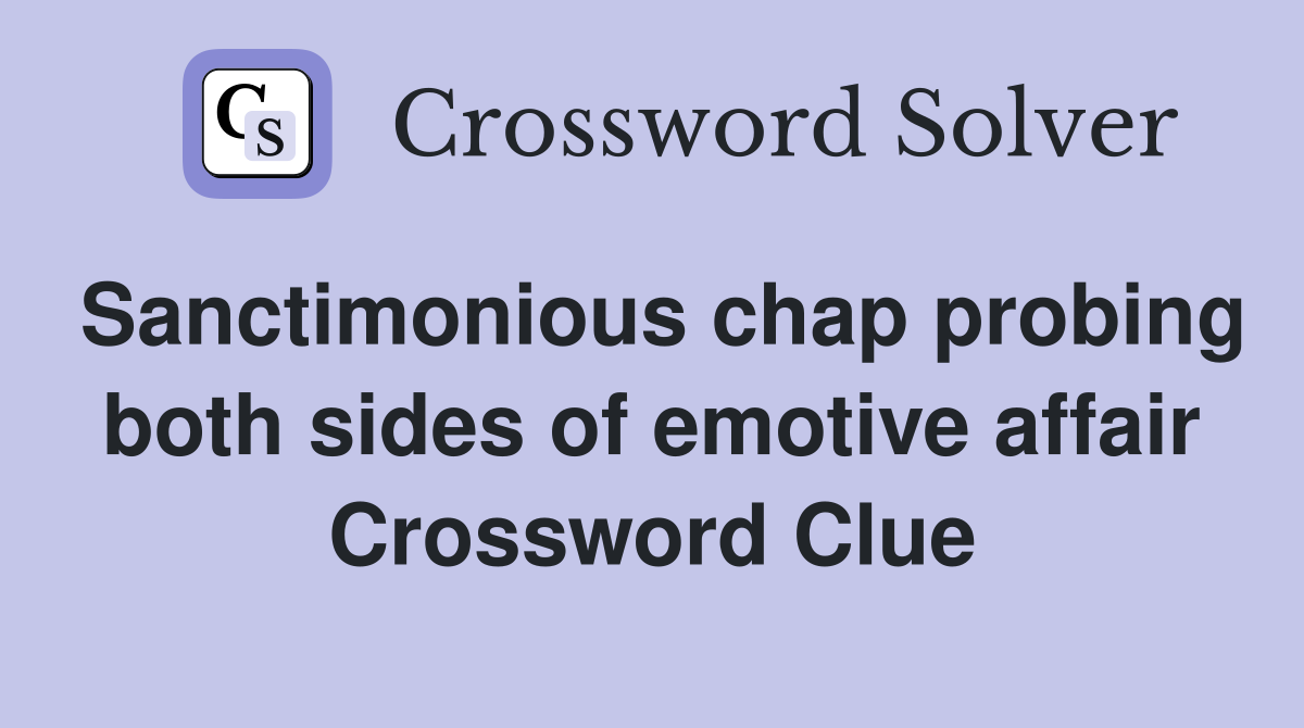 Sanctimonious chap probing both sides of emotive affair Crossword Clue