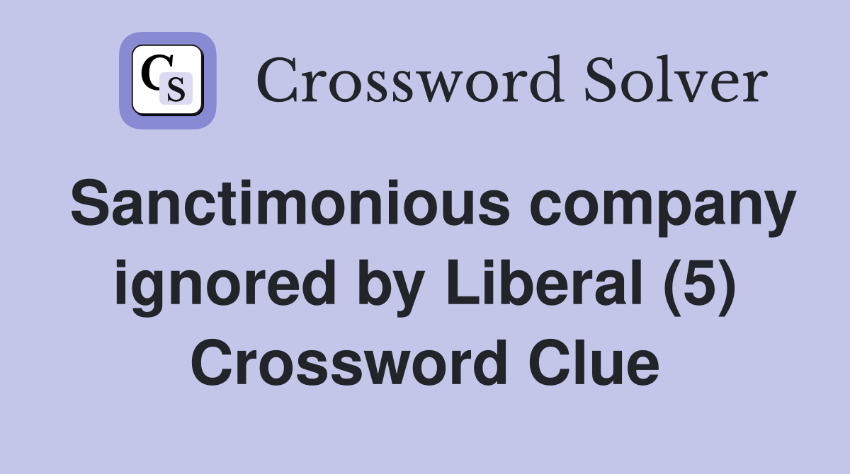 Sanctimonious company ignored by Liberal (5) Crossword Clue