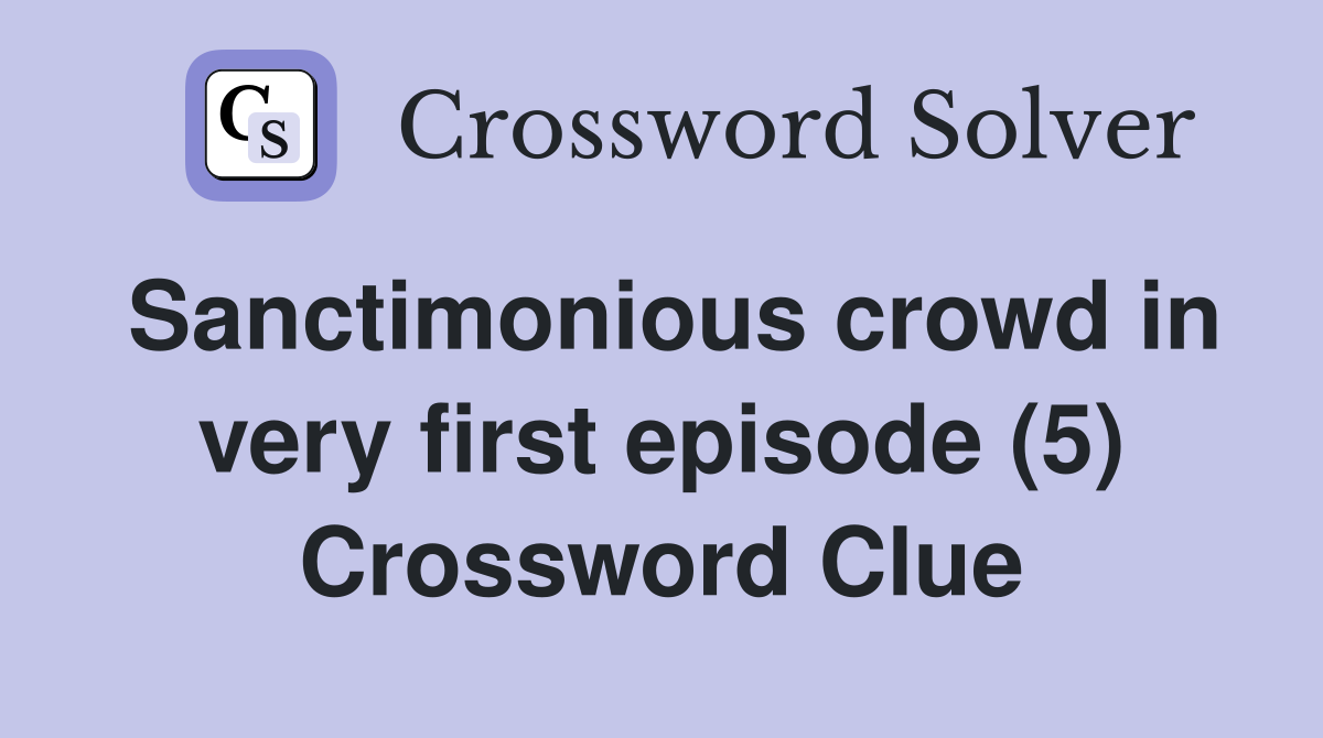 Sanctimonious crowd in very first episode (5) Crossword Clue