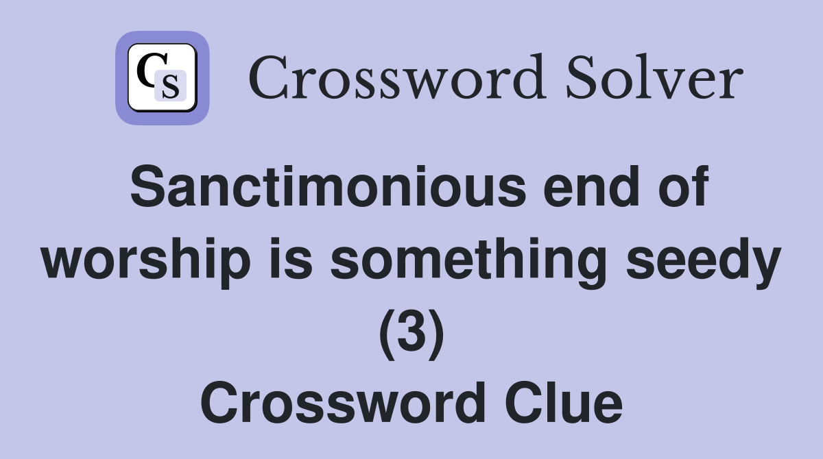 Sanctimonious end of worship is something seedy (3) Crossword Clue