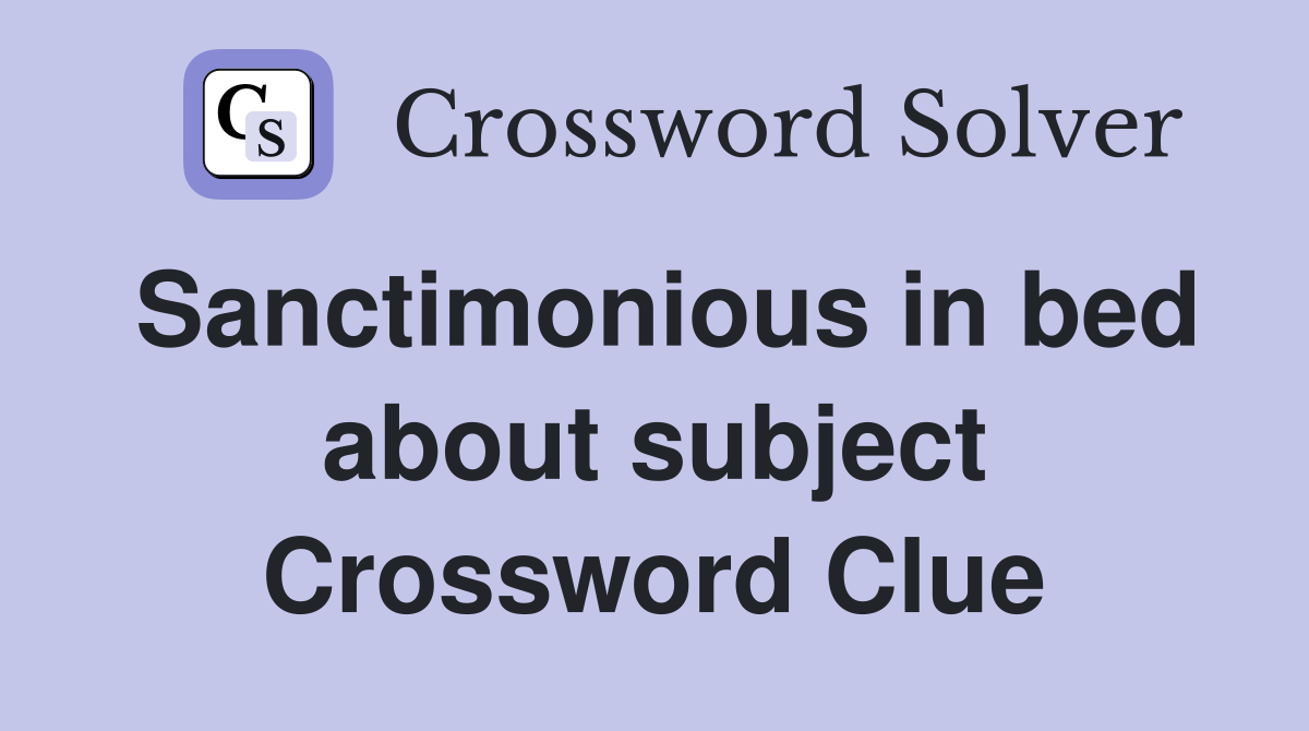 Sanctimonious in bed about subject Crossword Clue