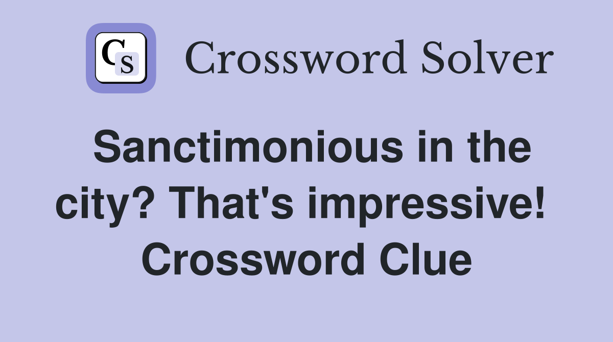 Sanctimonious in the city? That's impressive!  Crossword Clue