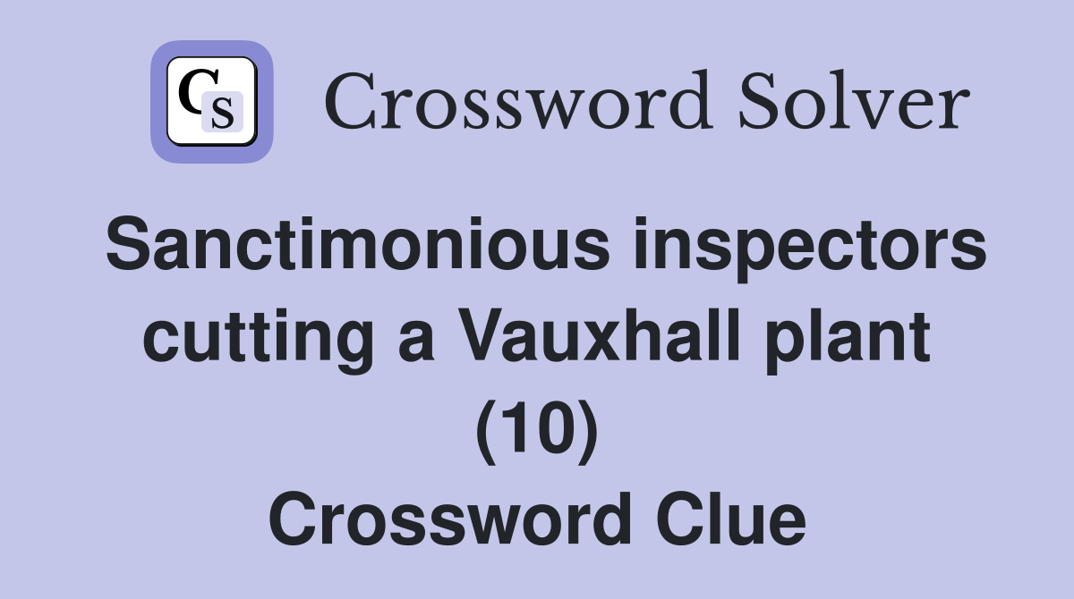 Sanctimonious inspectors cutting a Vauxhall plant (10) Crossword Clue