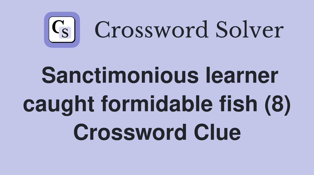 Sanctimonious learner caught formidable fish (8) Crossword Clue