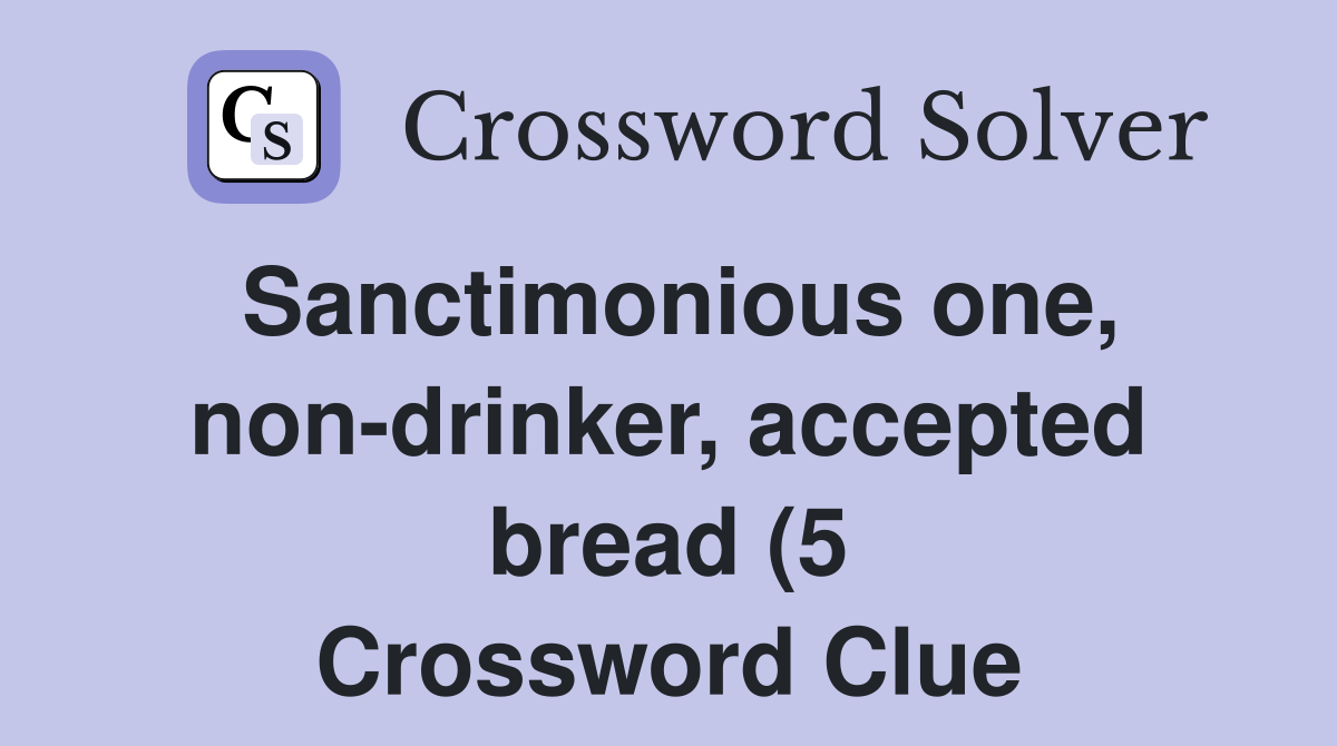 Sanctimonious one non drinker accepted bread (5) Crossword Clue Sanctimonious one non drinker accepted bread (5) Crossword Clue