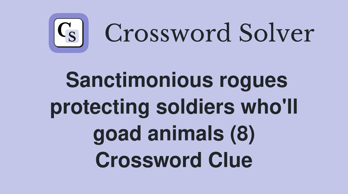 Sanctimonious rogues protecting soldiers who'll goad animals (8) Crossword Clue