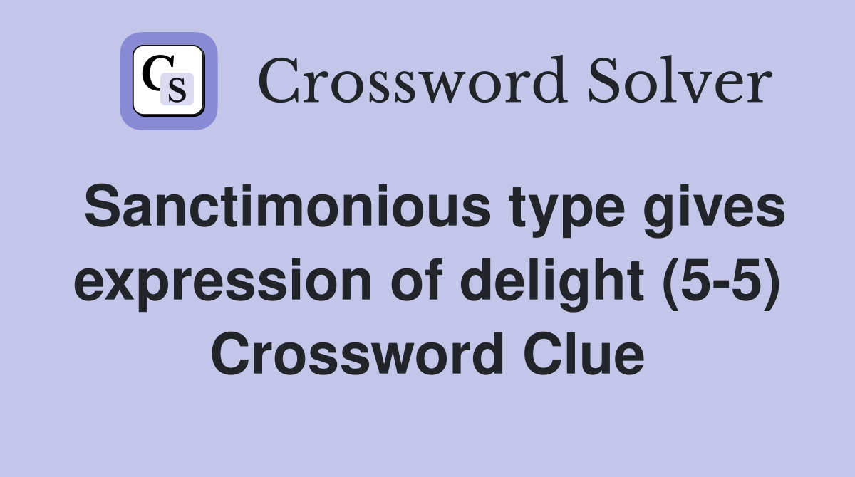 Sanctimonious type gives expression of delight (5-5) Crossword Clue