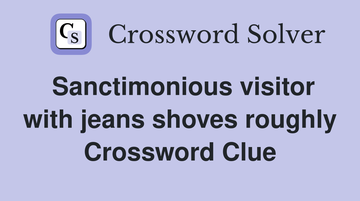 Sanctimonious visitor with jeans shoves roughly Crossword Clue