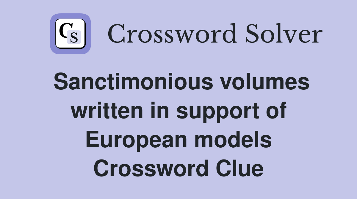 Sanctimonious volumes written in support of European models Crossword Clue