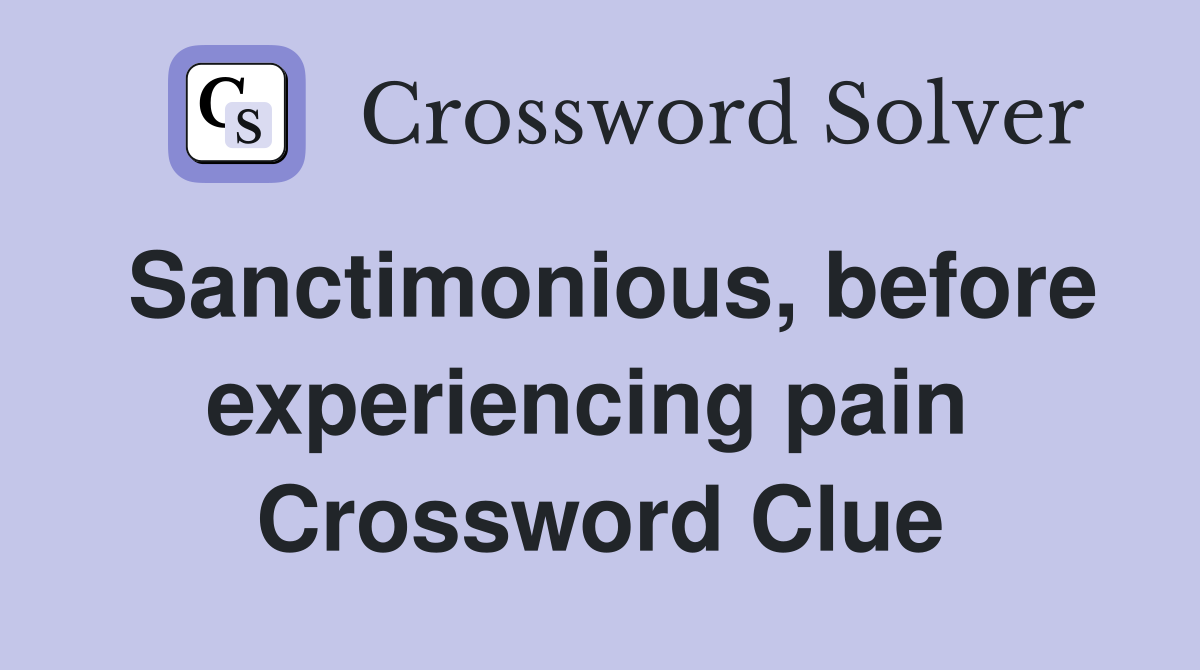 Sanctimonious, before experiencing pain  Crossword Clue