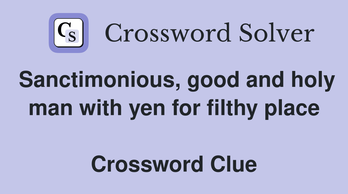 Sanctimonious, good and holy man with yen for filthy place  Crossword Clue