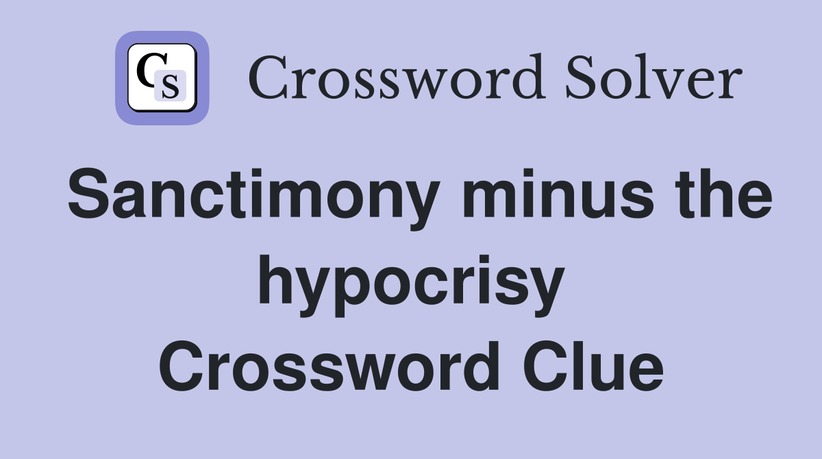Sanctimony minus the hypocrisy Crossword Clue