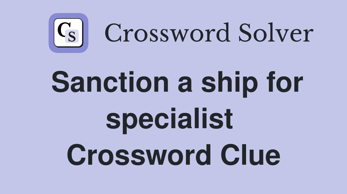 Sanction a ship for specialist  Crossword Clue