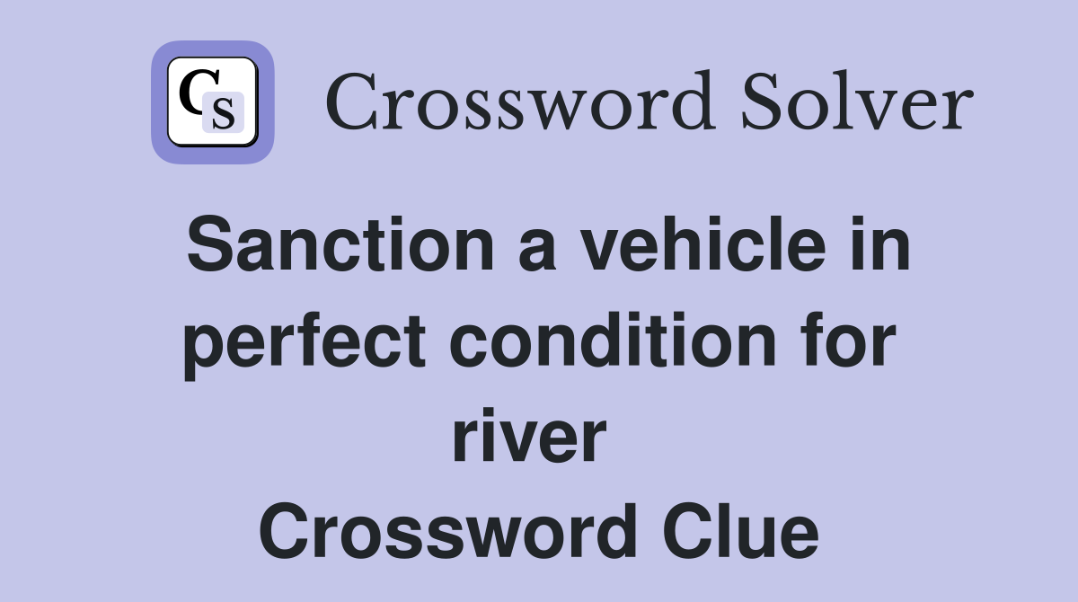 Sanction a vehicle in perfect condition for river  Crossword Clue