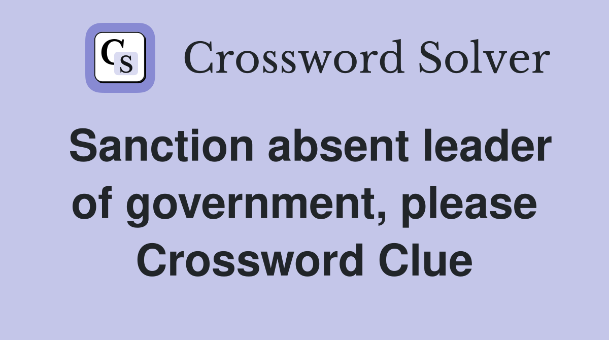 Sanction absent leader of government, please Crossword Clue