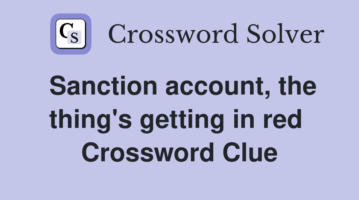 Sanction account, the thing's getting in red  Crossword Clue