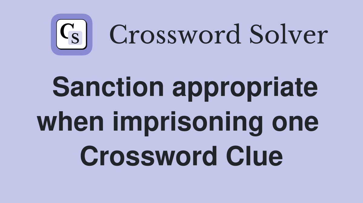Sanction appropriate when imprisoning one  Crossword Clue