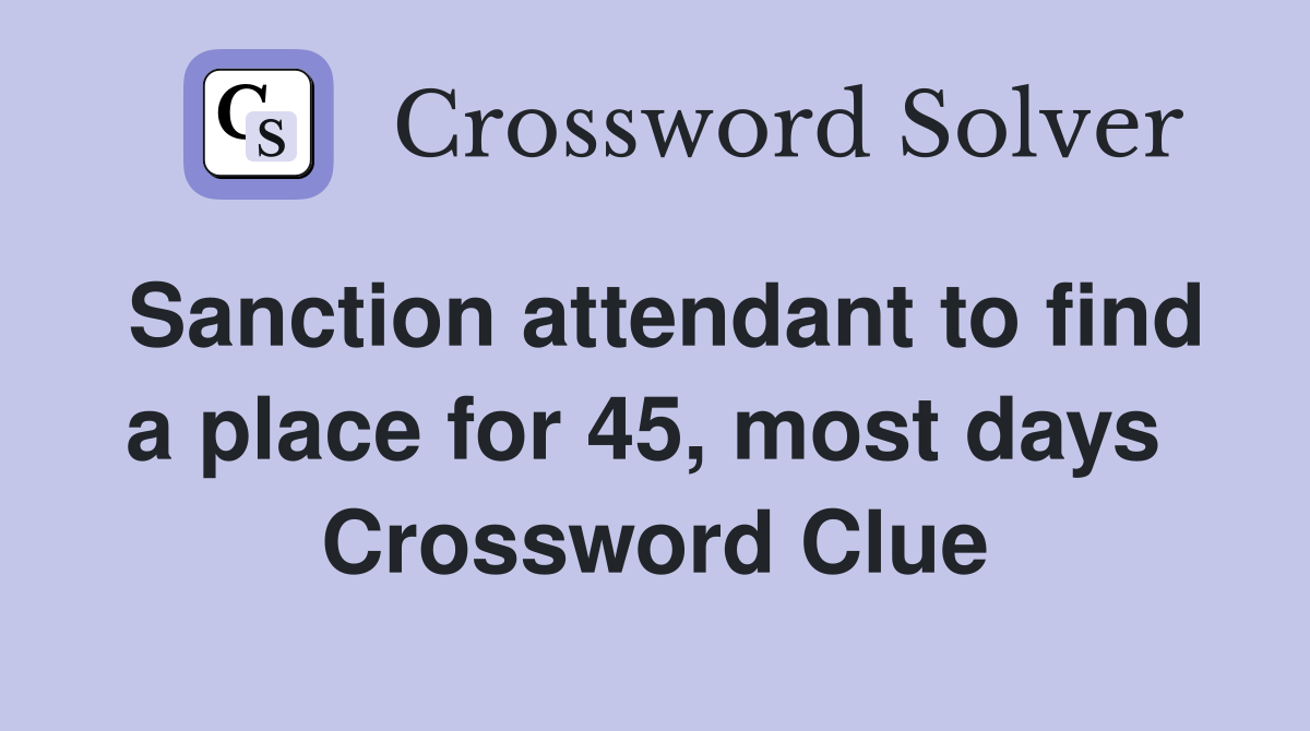 Sanction attendant to find a place for 45, most days  Crossword Clue