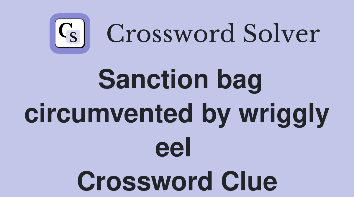 Sanction bag circumvented by wriggly eel  Crossword Clue