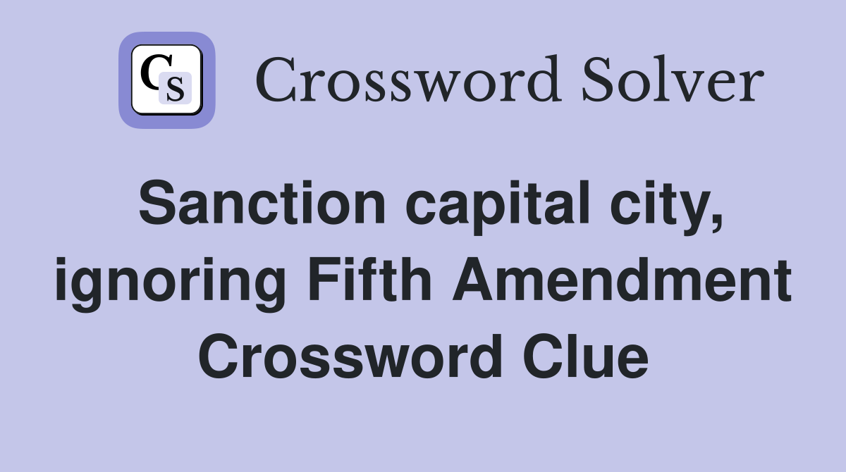 Sanction capital city, ignoring Fifth Amendment Crossword Clue