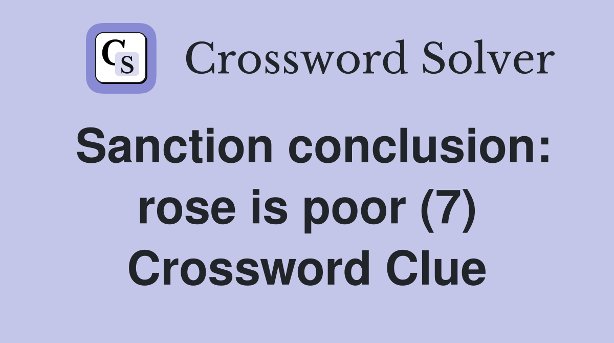 Sanction conclusion: rose is poor (7) Crossword Clue