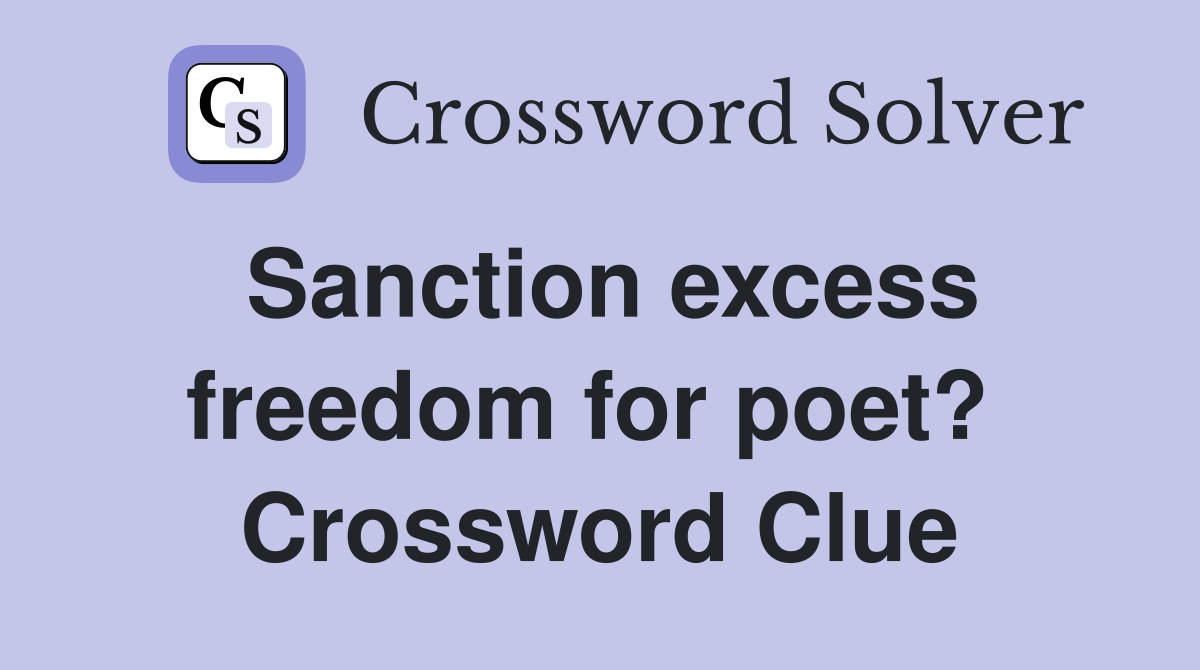 Sanction excess freedom for poet?  Crossword Clue