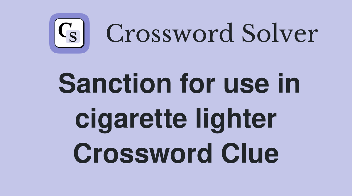 Sanction for use in cigarette lighter Crossword Clue