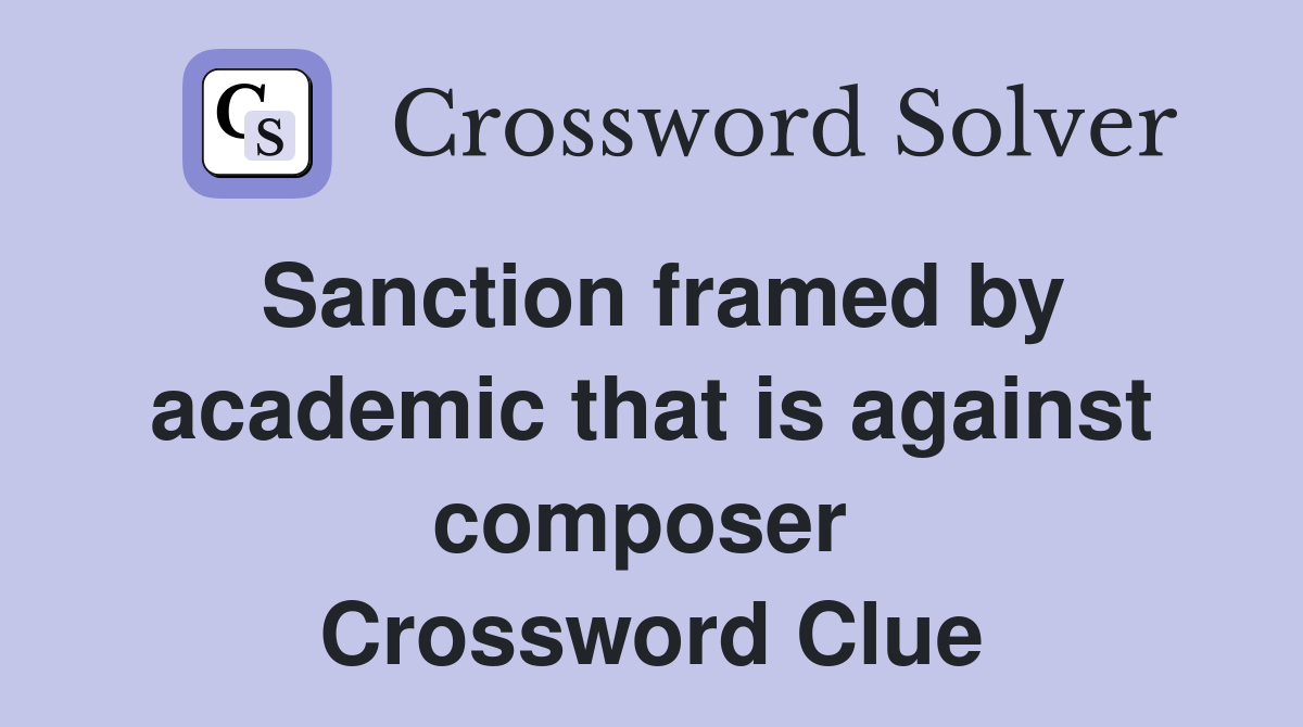 Sanction framed by academic that is against composer  Crossword Clue