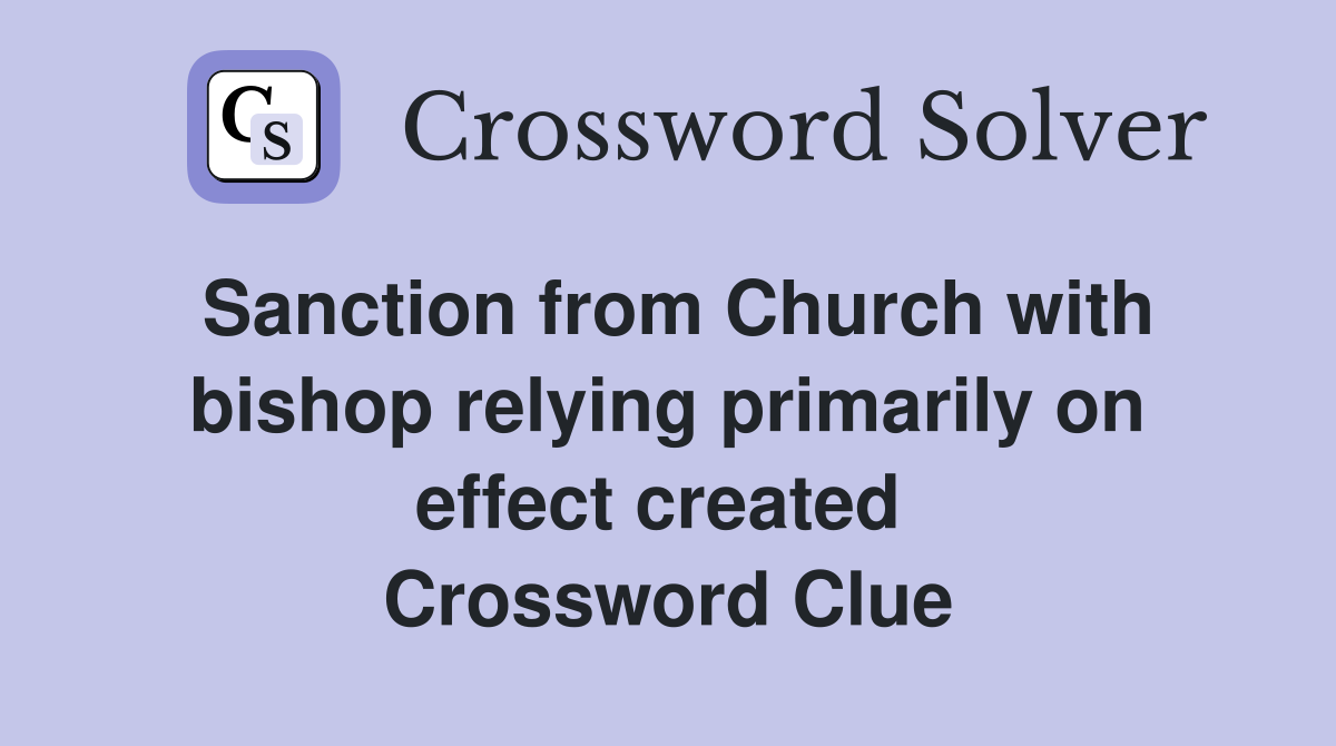 Sanction from Church with bishop relying primarily on effect created  Crossword Clue
