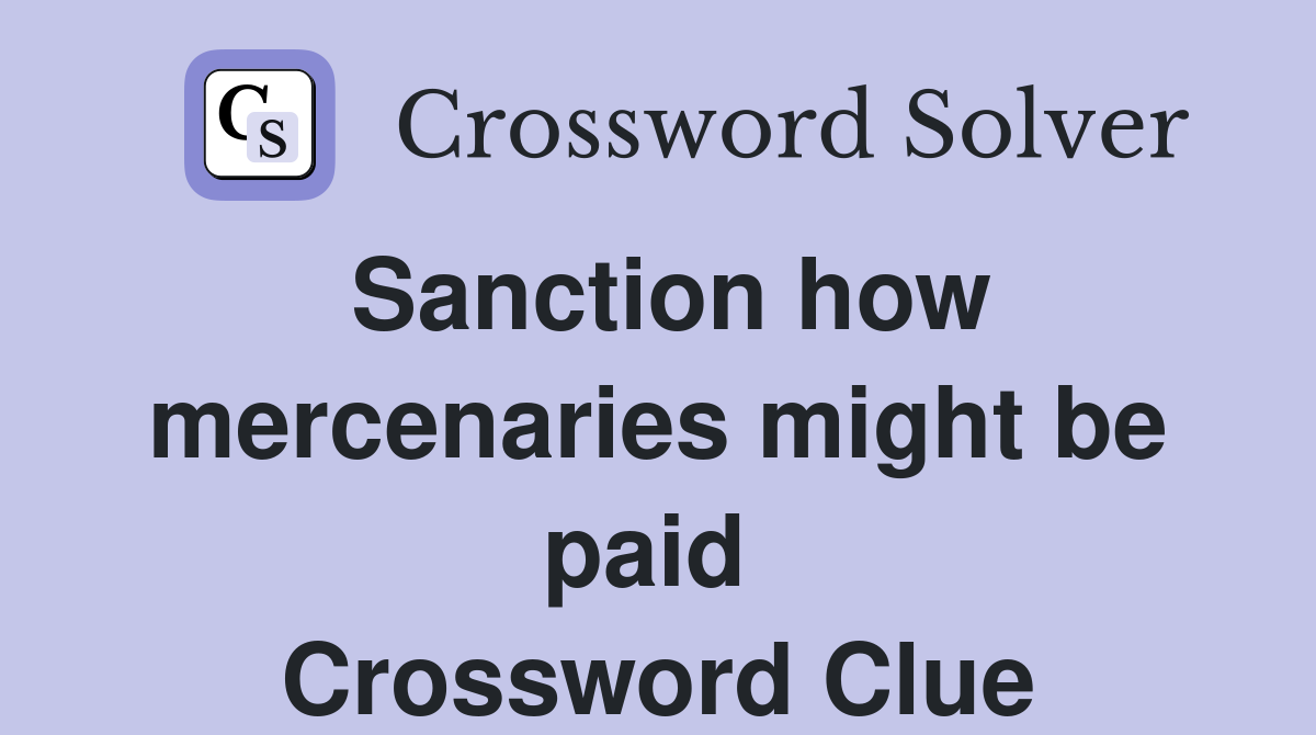 Sanction how mercenaries might be paid  Crossword Clue